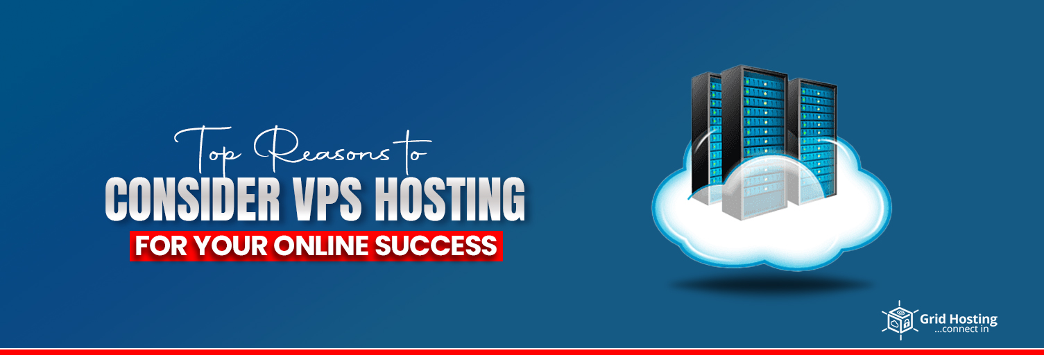 Top Reasons to Consider VPS Hosting for Your Online Success